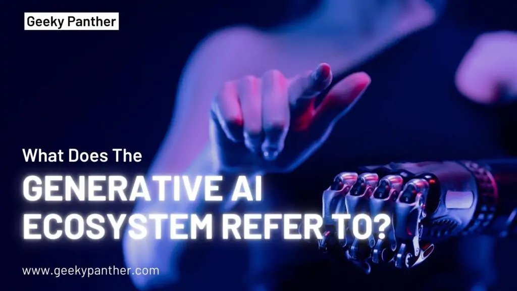 What Does the Generative AI Ecosystem Refer to | GeekyPanther